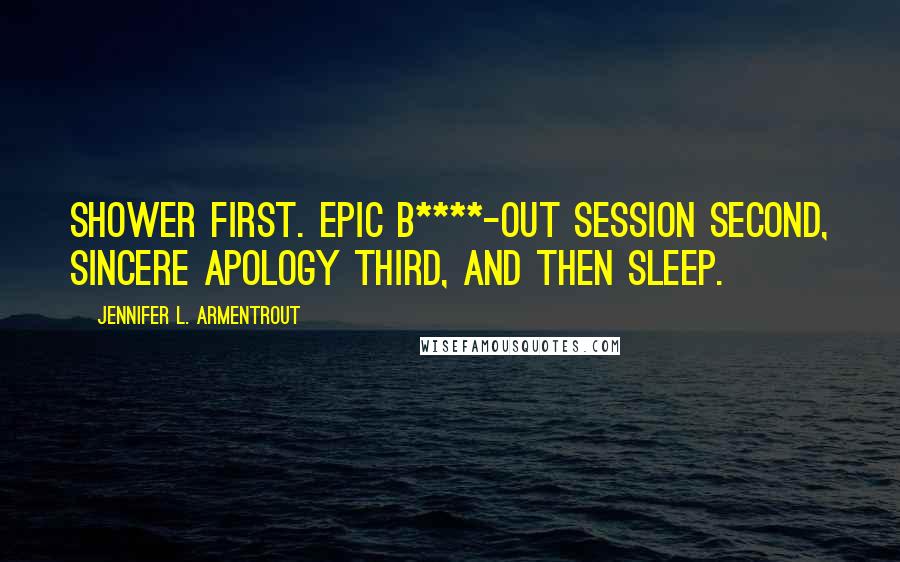Jennifer L. Armentrout Quotes: Shower first. Epic b****-out session second, sincere apology third, and then sleep.