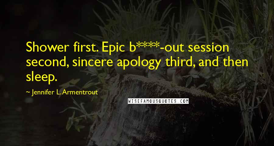 Jennifer L. Armentrout Quotes: Shower first. Epic b****-out session second, sincere apology third, and then sleep.