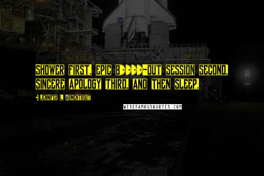 Jennifer L. Armentrout Quotes: Shower first. Epic b****-out session second, sincere apology third, and then sleep.