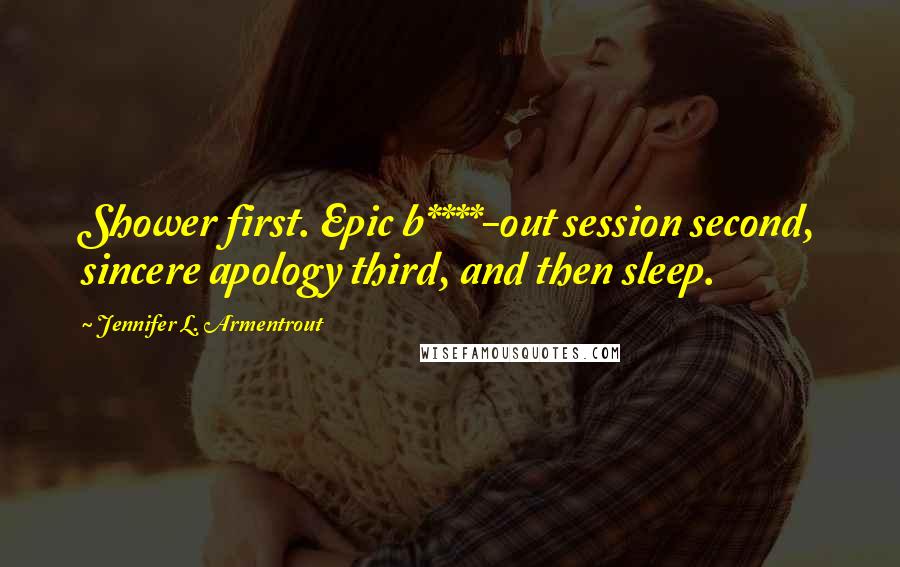 Jennifer L. Armentrout Quotes: Shower first. Epic b****-out session second, sincere apology third, and then sleep.