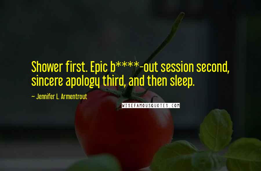 Jennifer L. Armentrout Quotes: Shower first. Epic b****-out session second, sincere apology third, and then sleep.