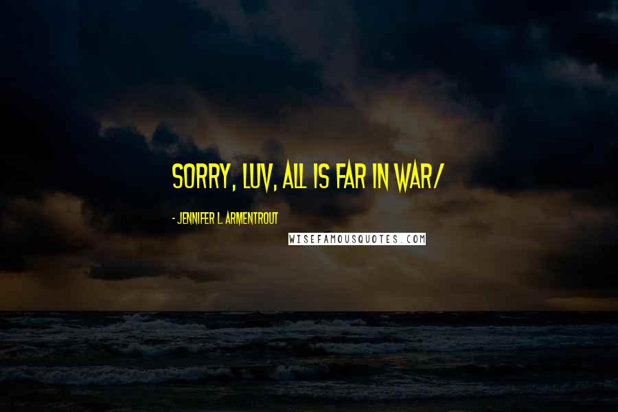 Jennifer L. Armentrout Quotes: sorry, luv, all is far in war/