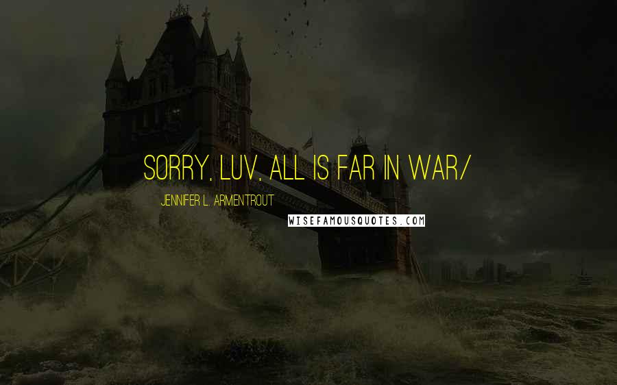 Jennifer L. Armentrout Quotes: sorry, luv, all is far in war/