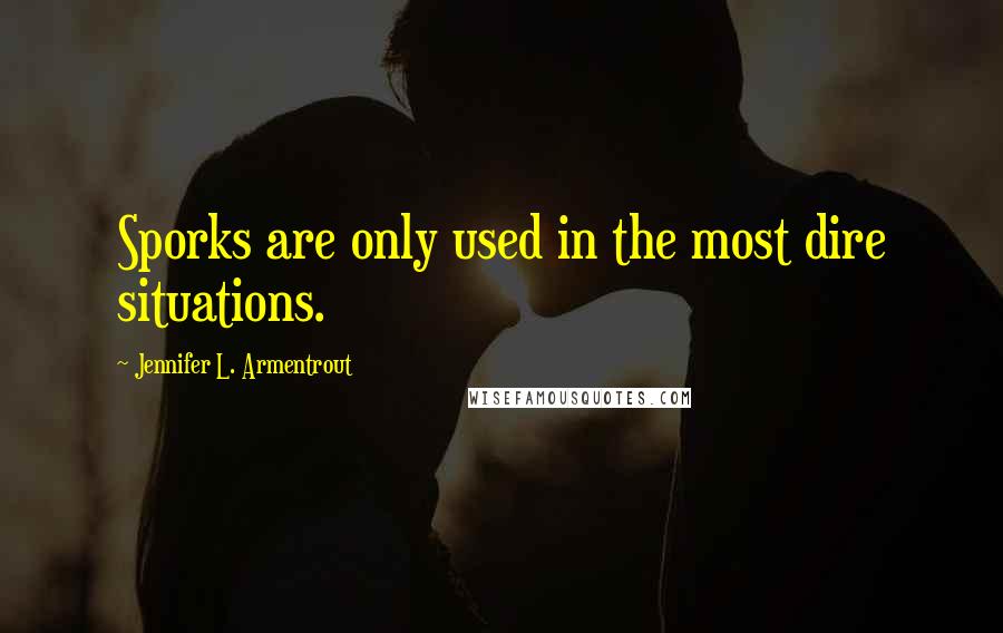 Jennifer L. Armentrout Quotes: Sporks are only used in the most dire situations.