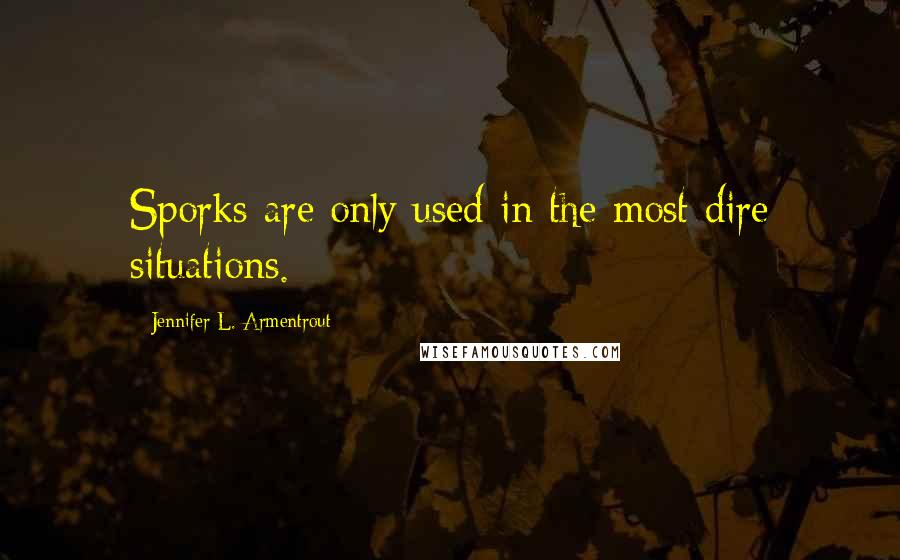 Jennifer L. Armentrout Quotes: Sporks are only used in the most dire situations.