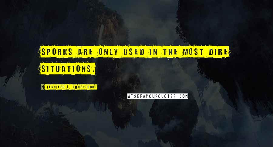 Jennifer L. Armentrout Quotes: Sporks are only used in the most dire situations.