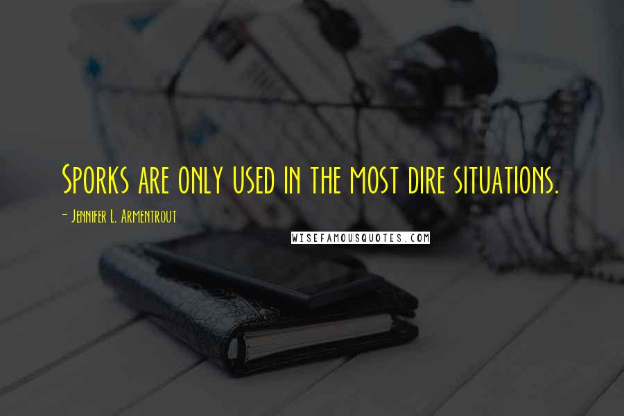 Jennifer L. Armentrout Quotes: Sporks are only used in the most dire situations.