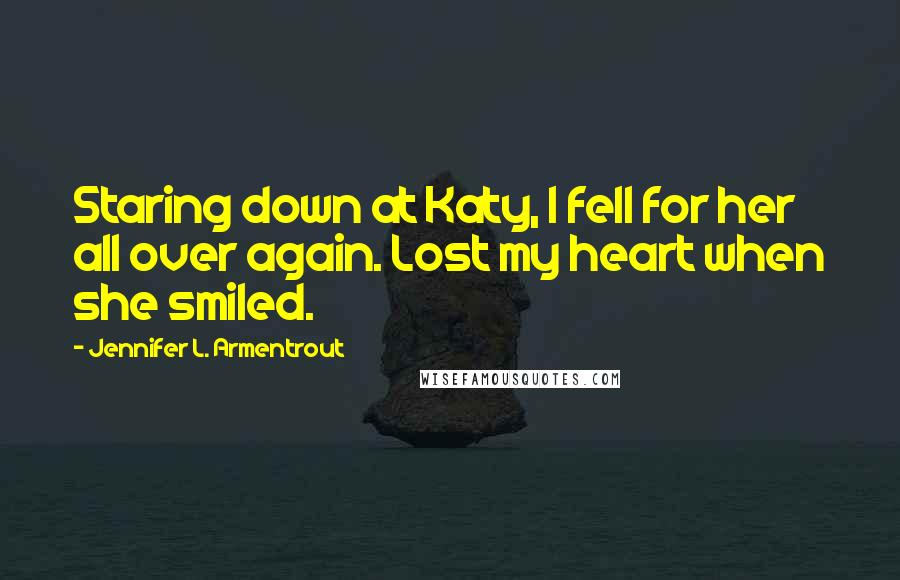 Jennifer L. Armentrout Quotes: Staring down at Katy, I fell for her all over again. Lost my heart when she smiled.