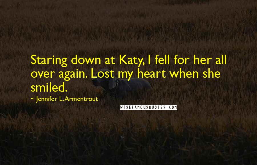 Jennifer L. Armentrout Quotes: Staring down at Katy, I fell for her all over again. Lost my heart when she smiled.