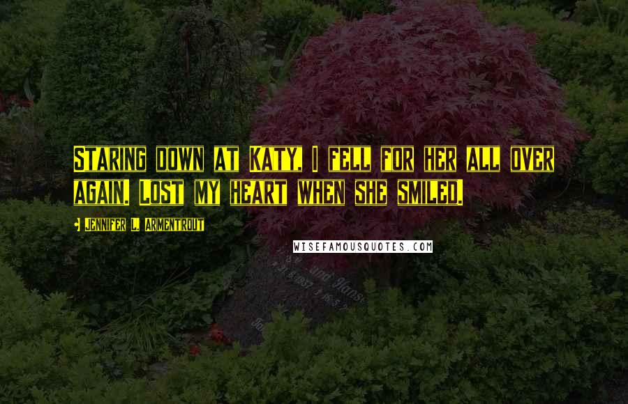 Jennifer L. Armentrout Quotes: Staring down at Katy, I fell for her all over again. Lost my heart when she smiled.