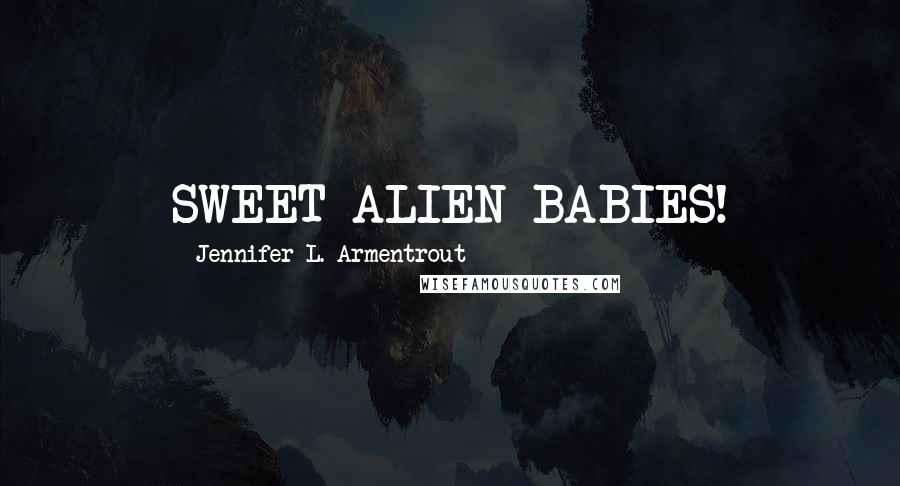 Jennifer L. Armentrout Quotes: SWEET ALIEN BABIES!