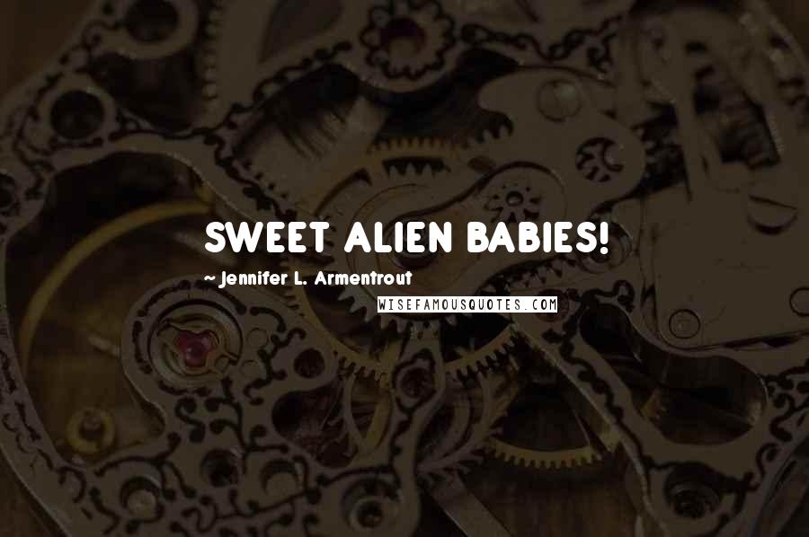 Jennifer L. Armentrout Quotes: SWEET ALIEN BABIES!