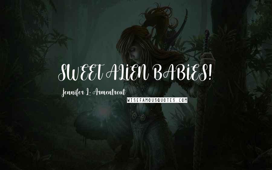 Jennifer L. Armentrout Quotes: SWEET ALIEN BABIES!