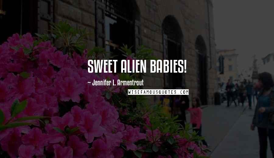 Jennifer L. Armentrout Quotes: SWEET ALIEN BABIES!