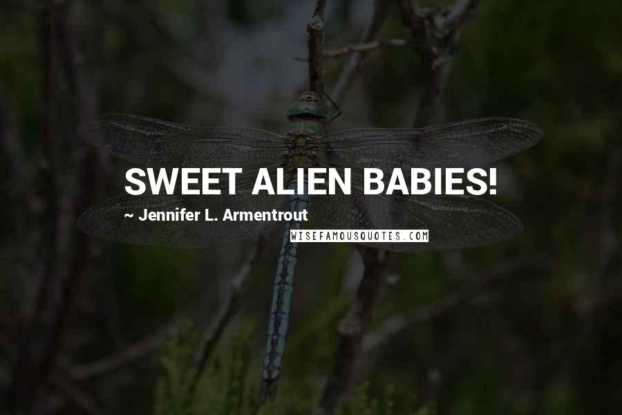 Jennifer L. Armentrout Quotes: SWEET ALIEN BABIES!