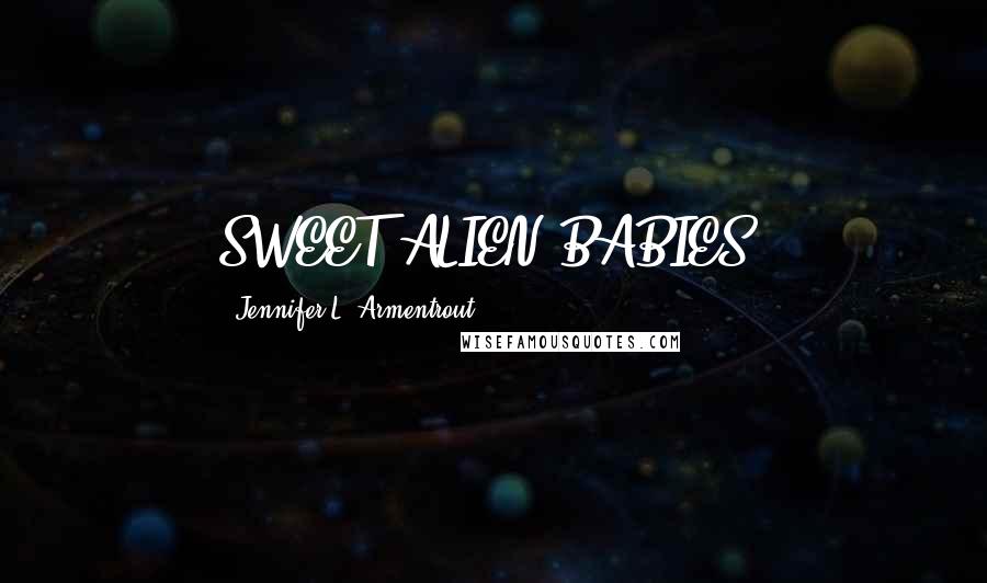 Jennifer L. Armentrout Quotes: SWEET ALIEN BABIES!