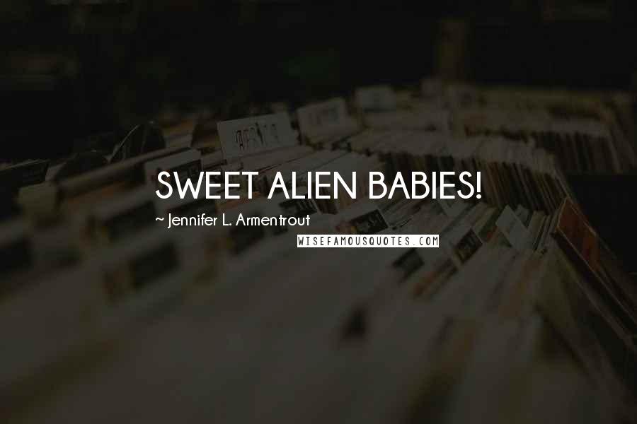 Jennifer L. Armentrout Quotes: SWEET ALIEN BABIES!