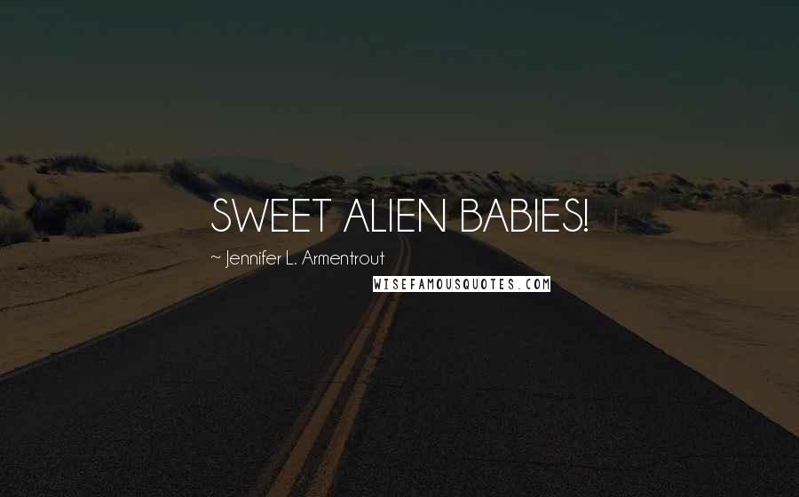 Jennifer L. Armentrout Quotes: SWEET ALIEN BABIES!