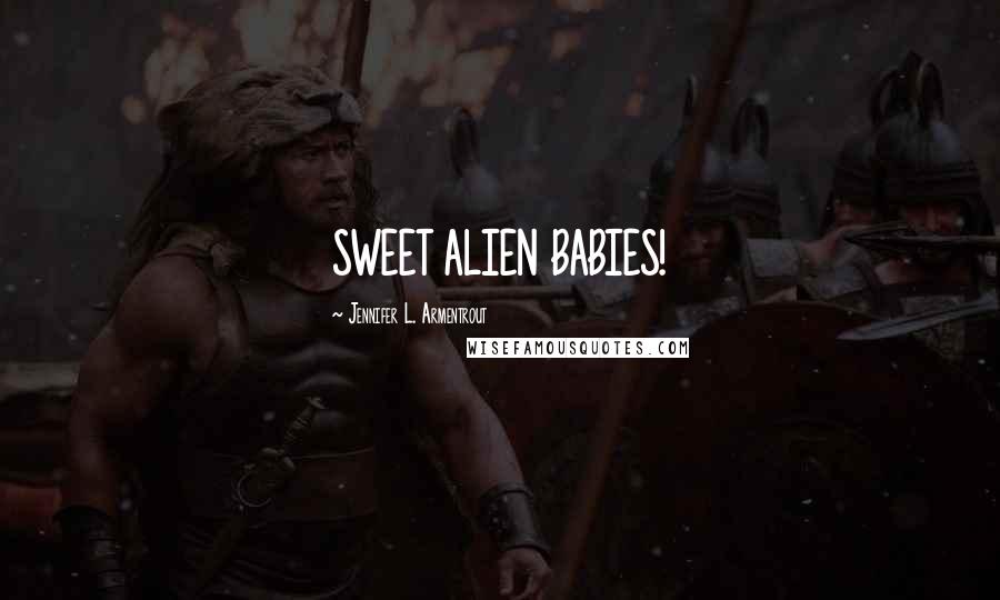 Jennifer L. Armentrout Quotes: SWEET ALIEN BABIES!