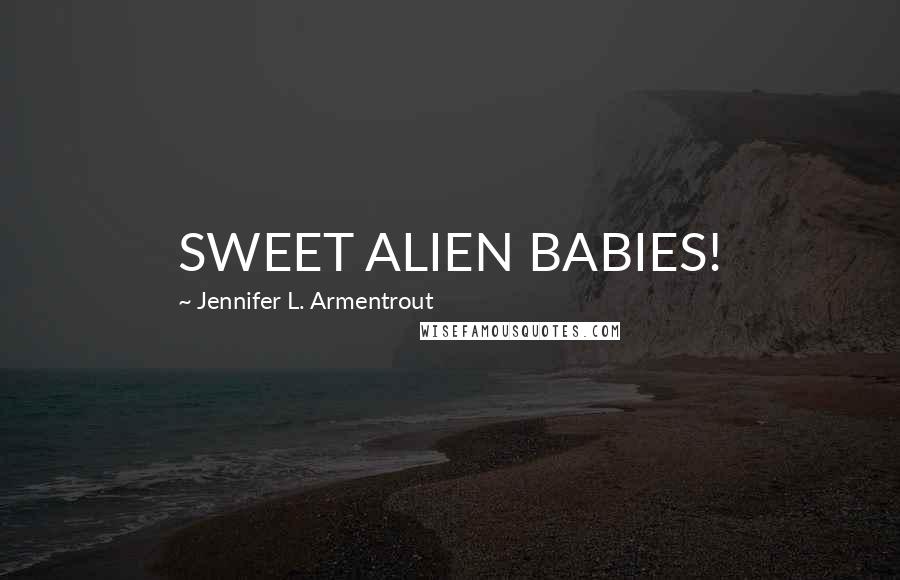 Jennifer L. Armentrout Quotes: SWEET ALIEN BABIES!