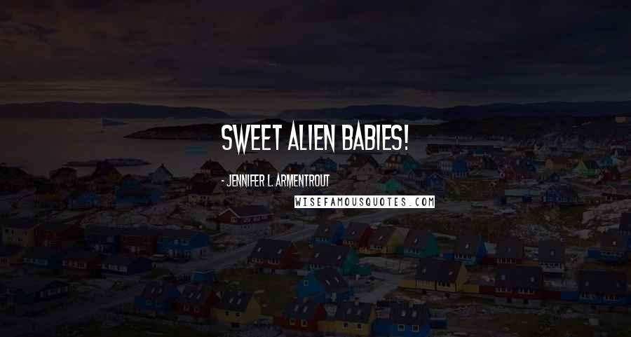 Jennifer L. Armentrout Quotes: SWEET ALIEN BABIES!