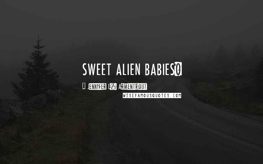 Jennifer L. Armentrout Quotes: SWEET ALIEN BABIES!