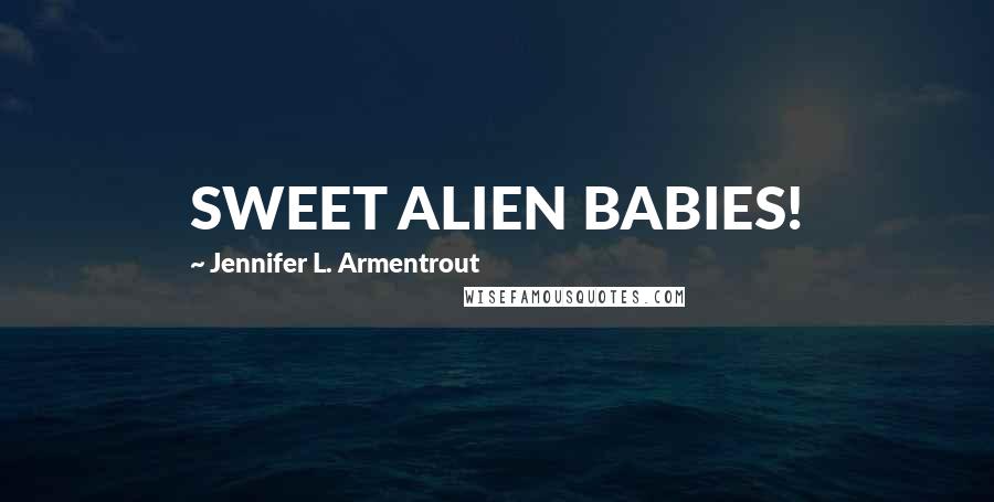 Jennifer L. Armentrout Quotes: SWEET ALIEN BABIES!