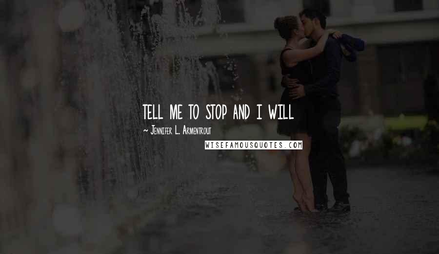 Jennifer L. Armentrout Quotes: tell me to stop and i will