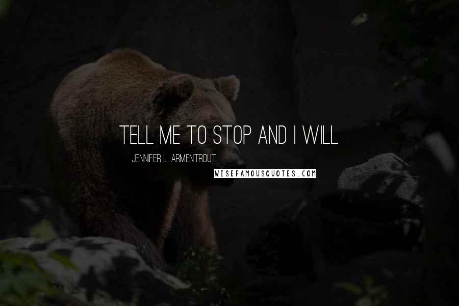 Jennifer L. Armentrout Quotes: tell me to stop and i will
