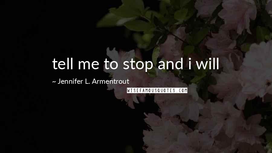 Jennifer L. Armentrout Quotes: tell me to stop and i will