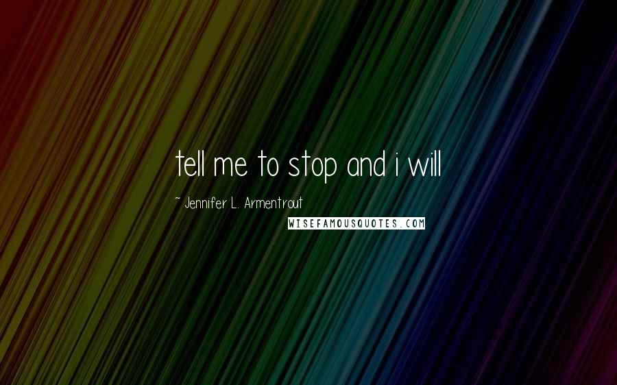 Jennifer L. Armentrout Quotes: tell me to stop and i will