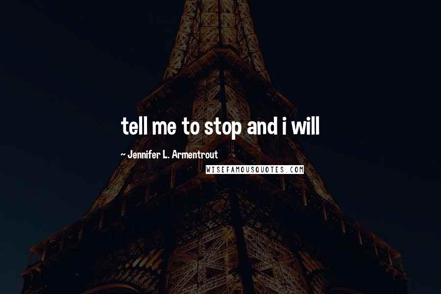 Jennifer L. Armentrout Quotes: tell me to stop and i will