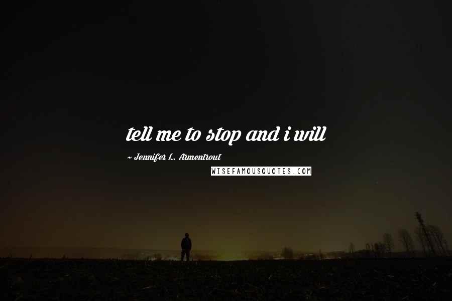 Jennifer L. Armentrout Quotes: tell me to stop and i will