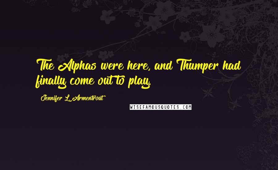 Jennifer L. Armentrout Quotes: The Alphas were here, and Thumper had finally come out to play.