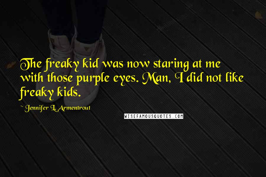 Jennifer L. Armentrout Quotes: The freaky kid was now staring at me with those purple eyes. Man, I did not like freaky kids.