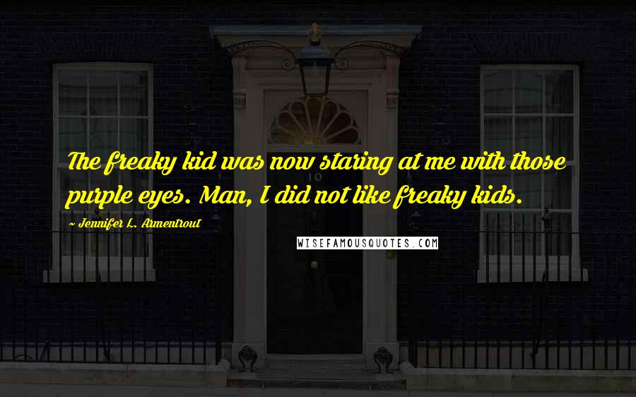 Jennifer L. Armentrout Quotes: The freaky kid was now staring at me with those purple eyes. Man, I did not like freaky kids.