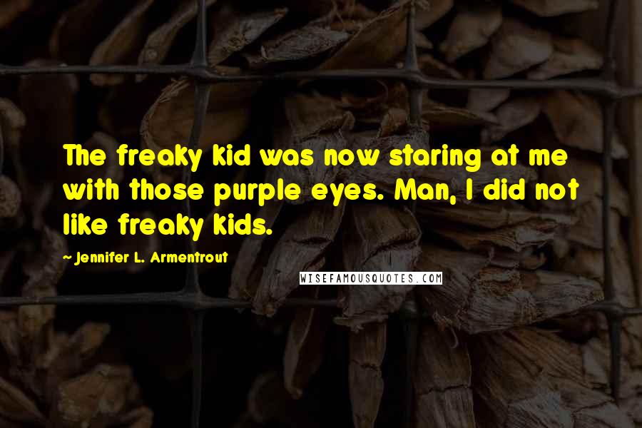 Jennifer L. Armentrout Quotes: The freaky kid was now staring at me with those purple eyes. Man, I did not like freaky kids.