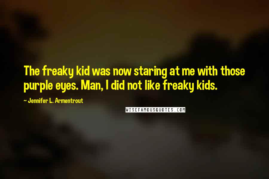 Jennifer L. Armentrout Quotes: The freaky kid was now staring at me with those purple eyes. Man, I did not like freaky kids.