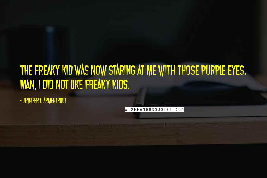 Jennifer L. Armentrout Quotes: The freaky kid was now staring at me with those purple eyes. Man, I did not like freaky kids.