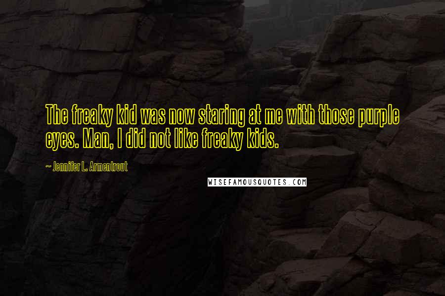 Jennifer L. Armentrout Quotes: The freaky kid was now staring at me with those purple eyes. Man, I did not like freaky kids.