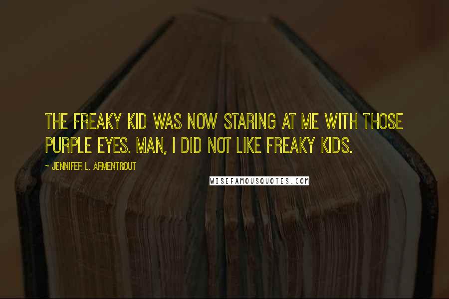 Jennifer L. Armentrout Quotes: The freaky kid was now staring at me with those purple eyes. Man, I did not like freaky kids.