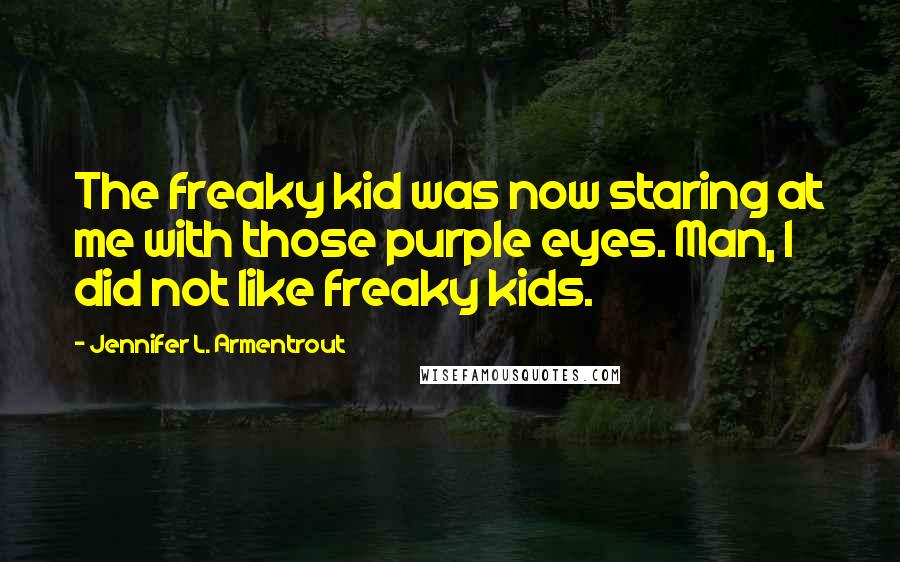 Jennifer L. Armentrout Quotes: The freaky kid was now staring at me with those purple eyes. Man, I did not like freaky kids.