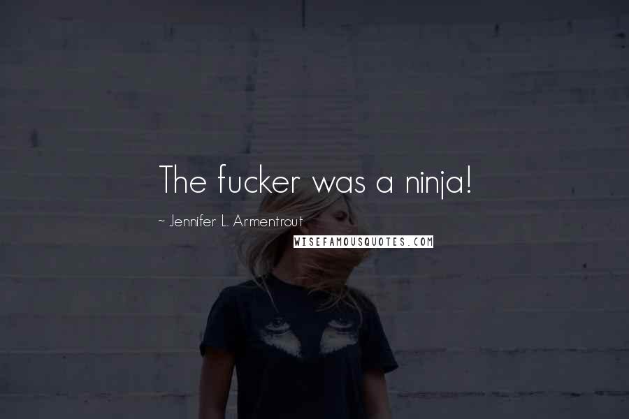 Jennifer L. Armentrout Quotes: The fucker was a ninja!