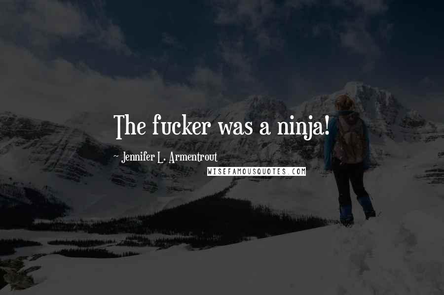Jennifer L. Armentrout Quotes: The fucker was a ninja!