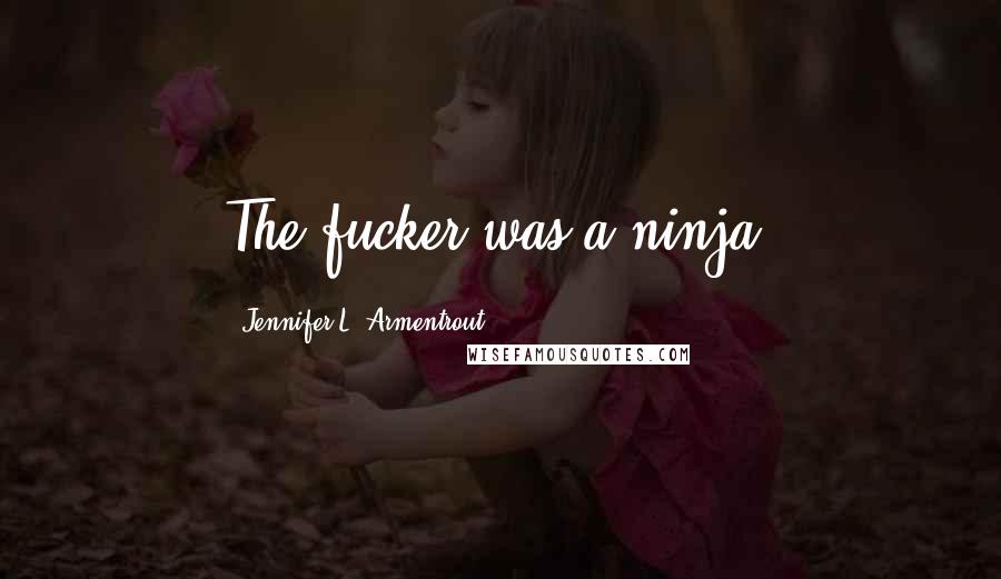 Jennifer L. Armentrout Quotes: The fucker was a ninja!