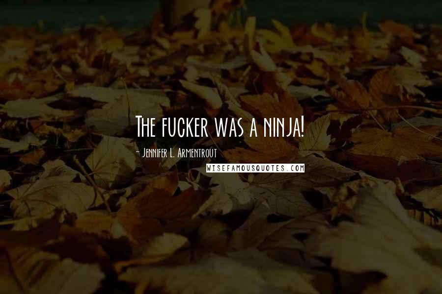 Jennifer L. Armentrout Quotes: The fucker was a ninja!