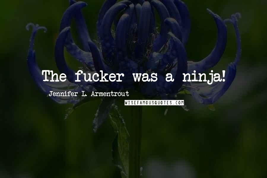 Jennifer L. Armentrout Quotes: The fucker was a ninja!