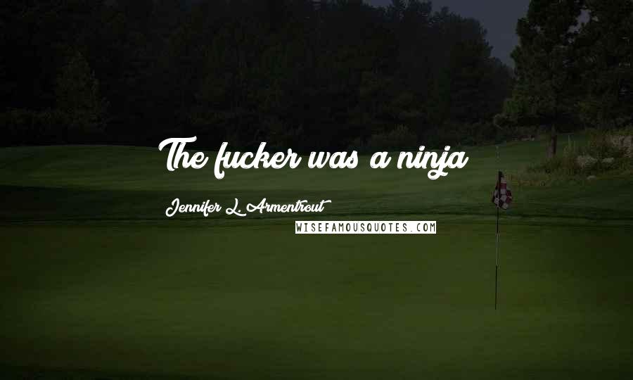 Jennifer L. Armentrout Quotes: The fucker was a ninja!