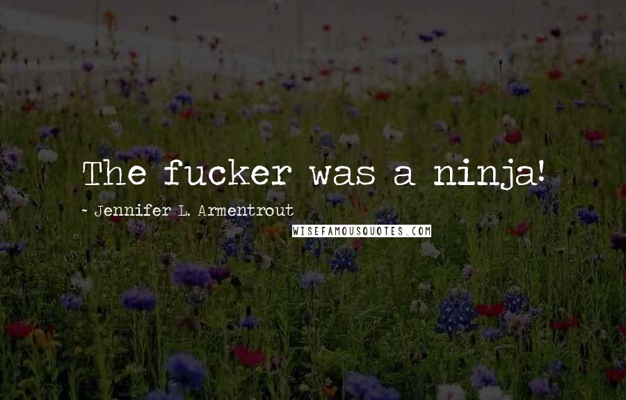 Jennifer L. Armentrout Quotes: The fucker was a ninja!