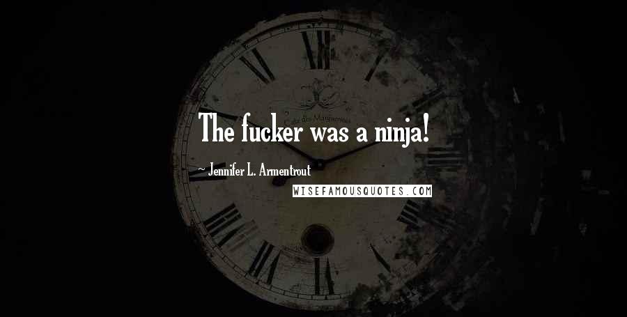Jennifer L. Armentrout Quotes: The fucker was a ninja!
